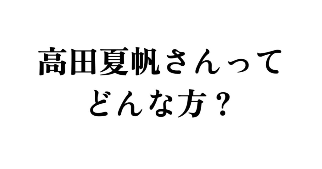 高田夏帆さんってどんな方?