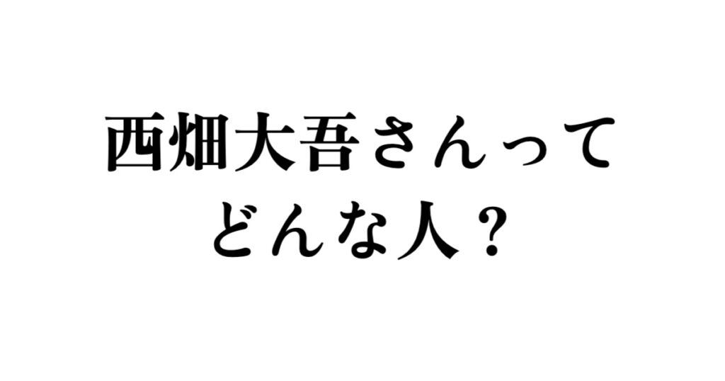 西畑大吾さんってどんな人？