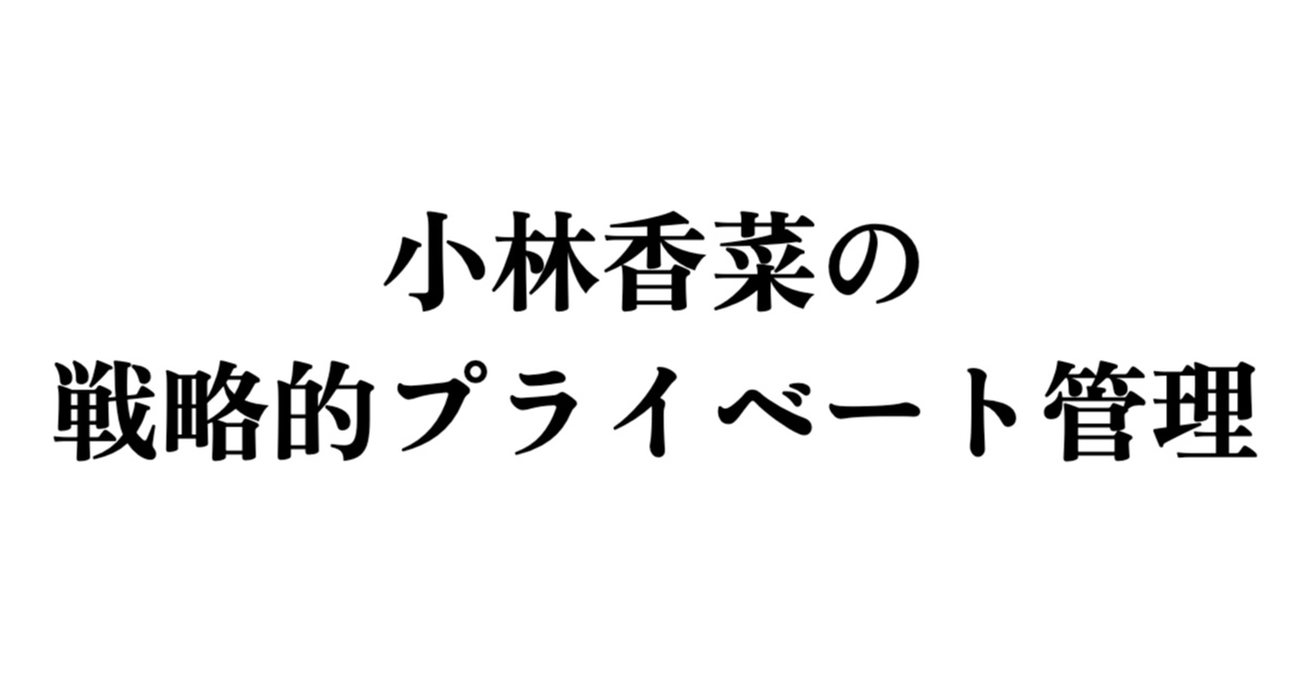 小林香菜の戦略的プライベート管理